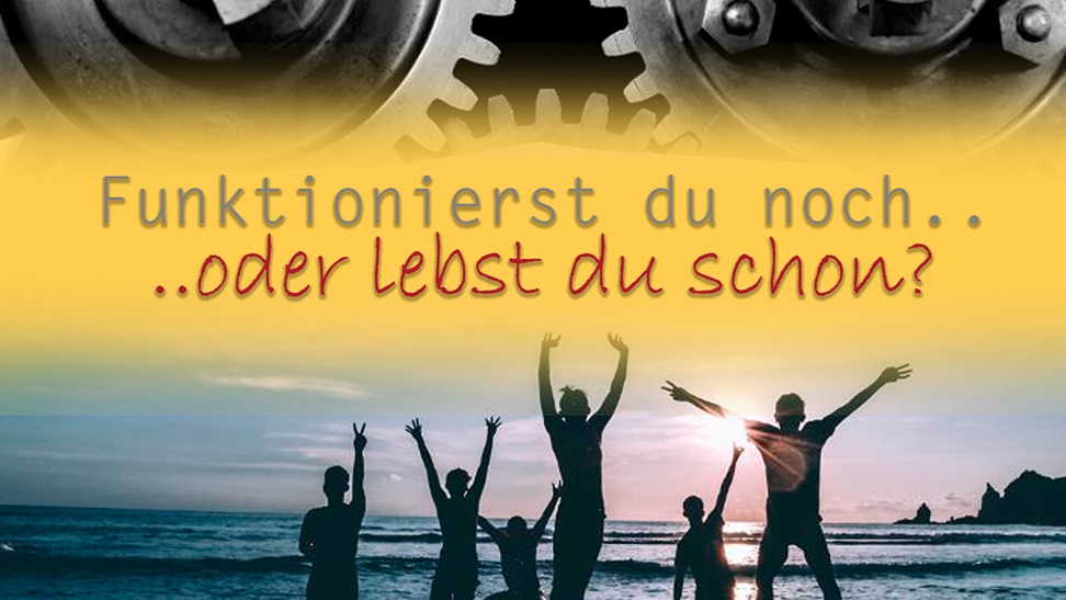 Funkionierst du noch oder lebst du schon?